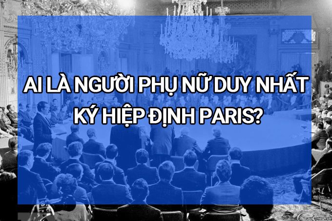 Ai là người phụ nữ duy nhất ký Hiệp định Paris?