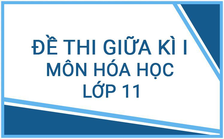 ĐỀ THI GIỮA HỌC KÌ I LỚP 11 MÔN HÓA HỌC NĂM HỌC 2023 - 2024 