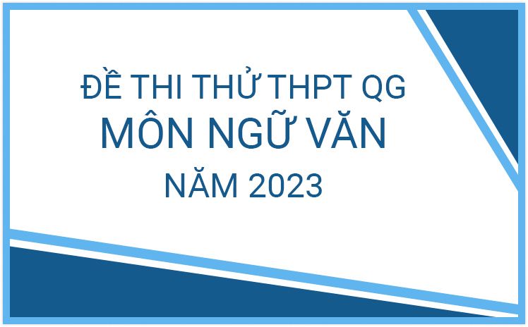 Top 4 Đề thi thử THPT Quốc Gia môn Văn hot nhất năm 2023