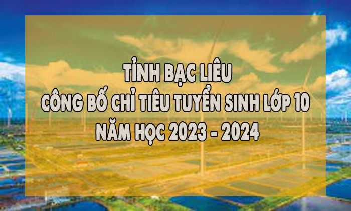 Tỉnh Bạc Liêu công bố kế hoạch tuyển sinh lớp 10 THPT năm học 2023-2024