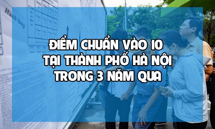 Điểm chuẩn vào lớp 10 ở Hà Nội ba năm qua