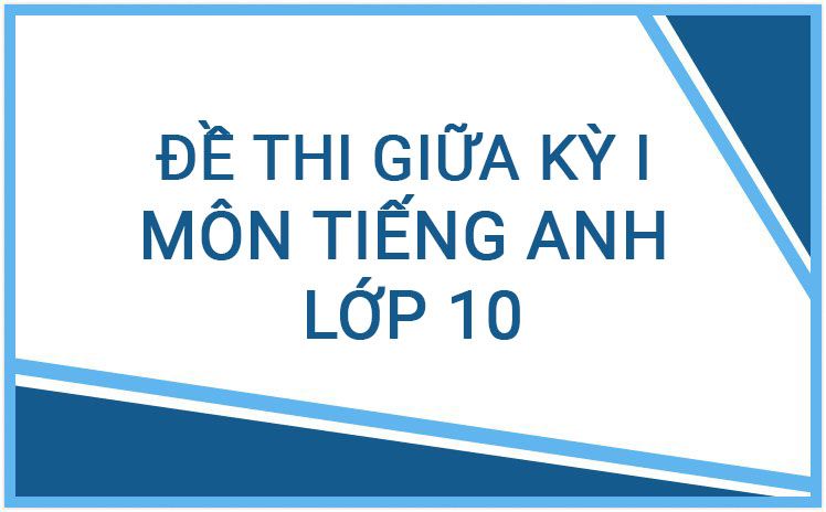 Đề thi giữa học kỳ I môn tiếng anh lớp 10 năm học 2023 - 2024 