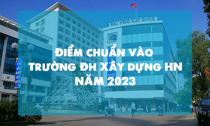 Điểm chuẩn vào Trường Đại học Xây dựng Hà Nội