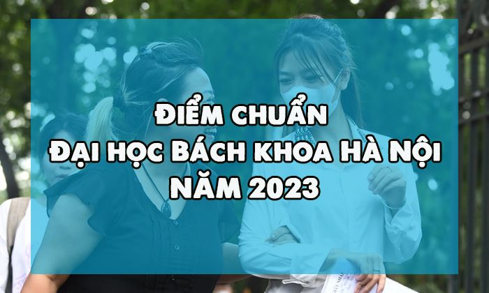 Điểm chuẩn Đại học Bách khoa Hà Nội cao kỷ lục, lên đến 29,42 điểm