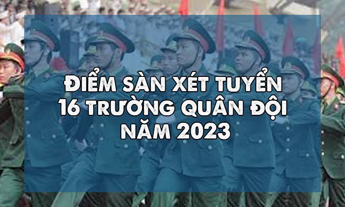 Điểm sàn xét tuyển 16 trường quân đội năm 2023