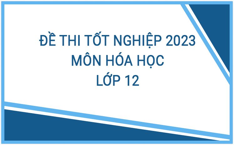 New_Tổng hợp đề luyện thi Tốt Nghiệp năm 2023 môn Hóa Học bám sát đề minh họa - Có lời giải chi tiết