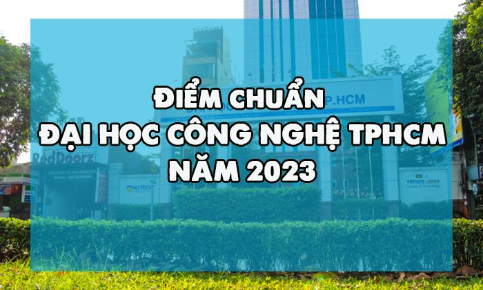Điểm chuẩn Đại học Công nghệ TP HCM