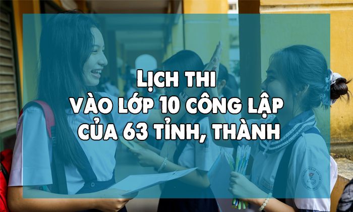 Lịch thi vào lớp 10 công lập của 63 tỉnh, thành