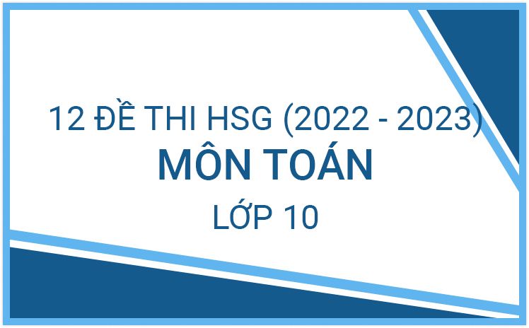 12 Đề thi HSG Toán 10 năm 2022-2023 có chọn lọc