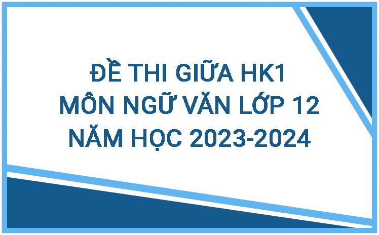 Top 20+ đề thi môn Ngữ Văn 12 mới nhất năm học 2023-2024