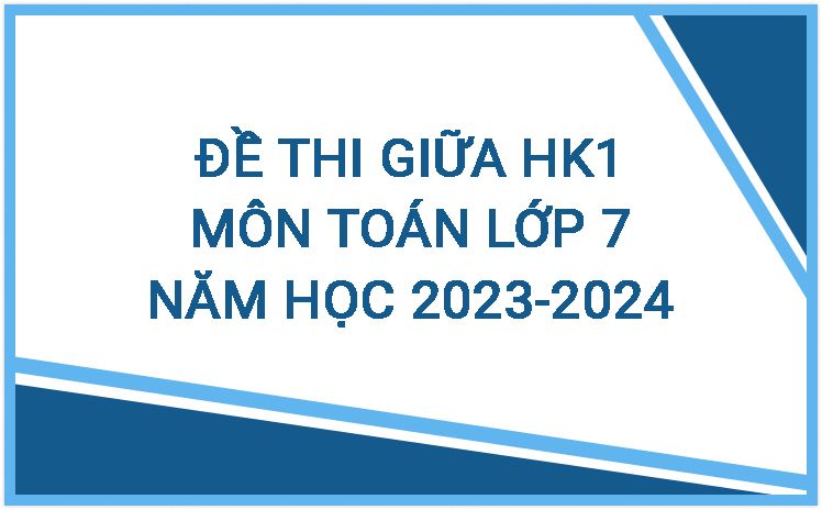 Bộ đề thi môn Toán 7 mới nhất năm học 2023-2024 cập nhật lần 2