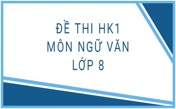 Bộ đề thi HK1 môn Ngữ Văn 8 hay nhất năm học 2022-2023 (Có đáp án)