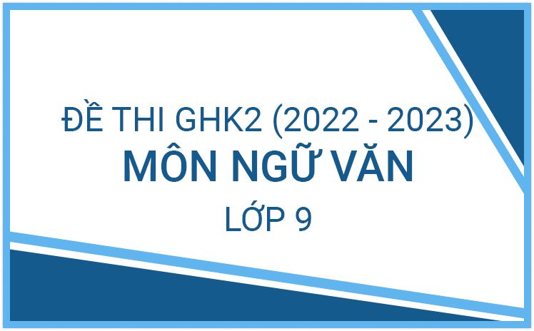 Đề thi giữa HK 2 môn Ngữ Văn 9 năm học 2022-2023