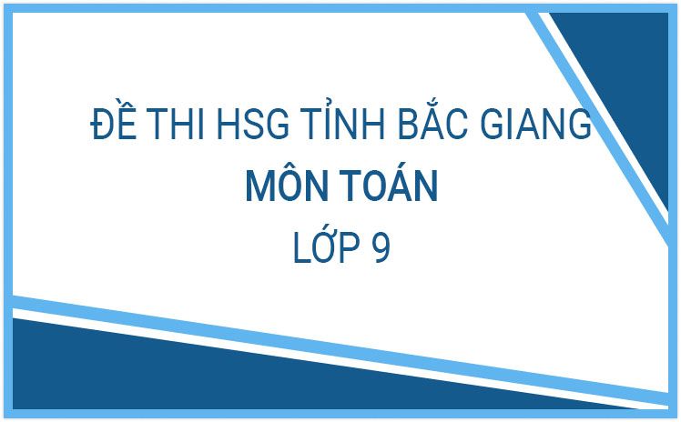 Bộ đề thi chọn HSG lớp 9 tỉnh Bắc Giang qua các năm nhiều lượt tải nhất
