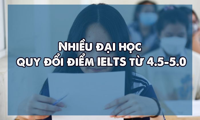 Nhiều đại học quy đổi điểm IELTS từ 4.5-5.0
