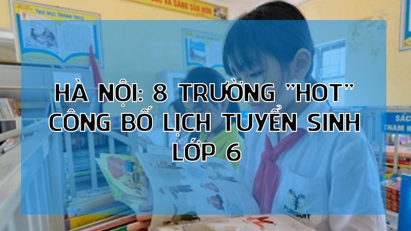 Hà Nội: 8 trường "hot" công bố lịch tuyển sinh lớp 6