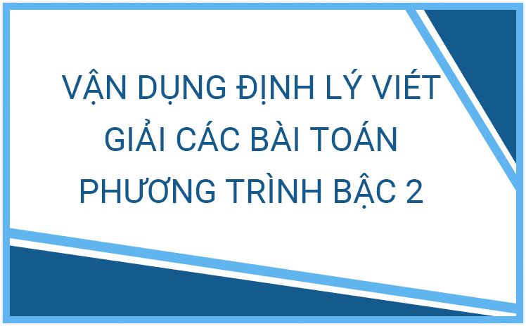 Vận dụng định lí Viète giải các dạng toán liên quan đến phương trình bậc hai