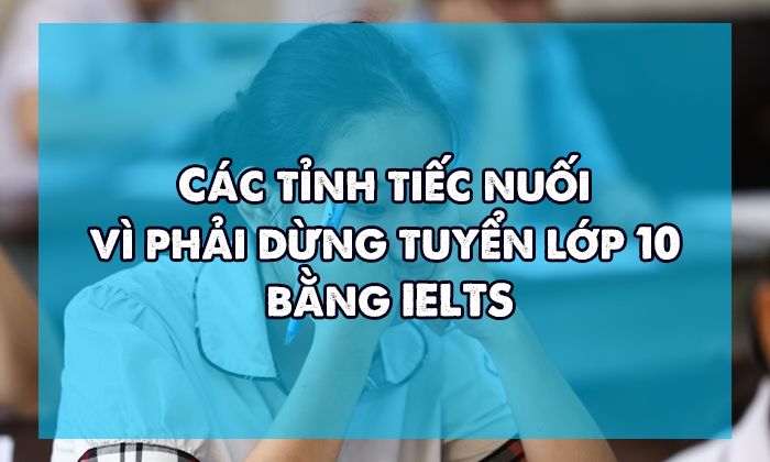 Các tỉnh tiếc nuối vì phải dừng tuyển lớp 10 bằng IELTS