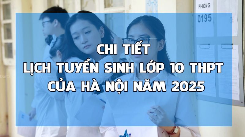 Công bố chi tiết lịch tuyển sinh lớp 10 THPT của Hà Nội năm 2025