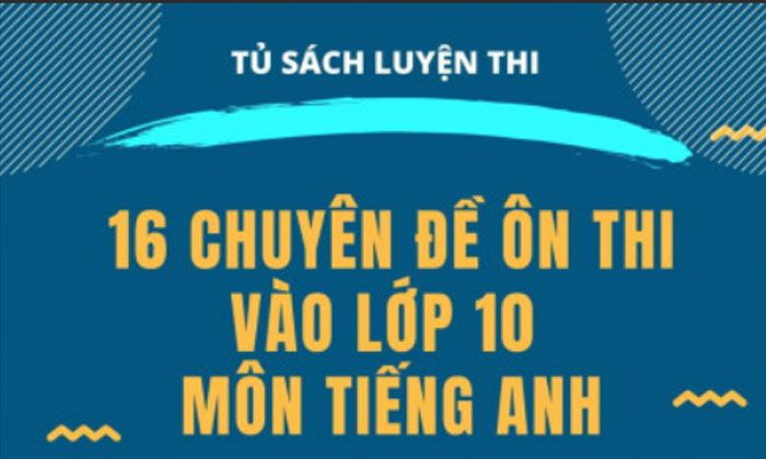 16 chuyên đề ôn thi vào lớp 10 môn Tiếng Anh