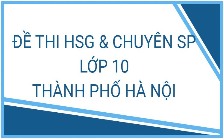 TỔNG HỢP_Đề thi HSG & tuyển sinh lớp 10 THPT Chuyên Sư Phạm thành phố Hà Nội các năm