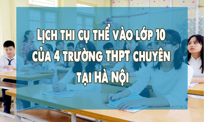 Lịch thi cụ thể vào lớp 10 của 4 trường THPT chuyên tại Hà Nội