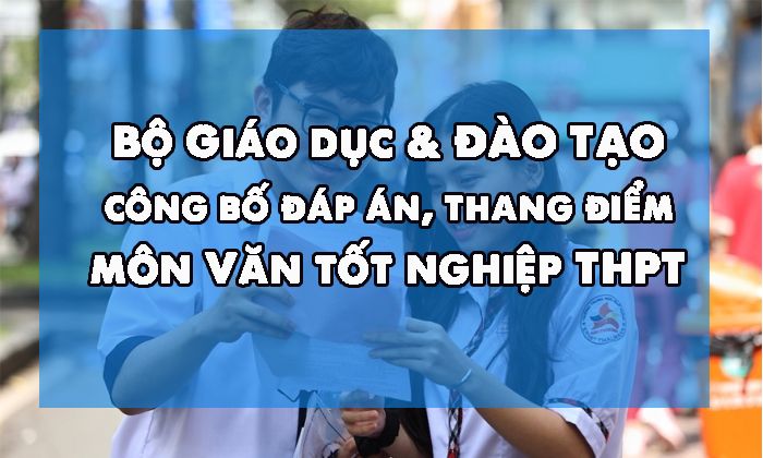 Bộ Giáo dục công bố đáp án, thang điểm môn Văn tốt nghiệp THPT