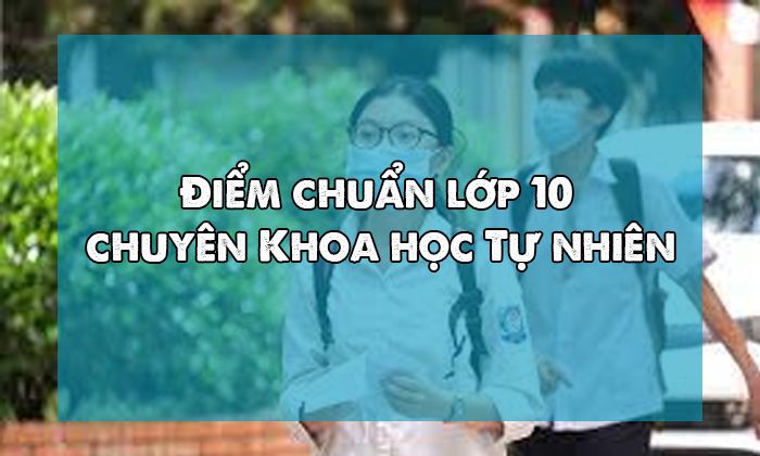 Điểm chuẩn lớp 10 chuyên Khoa học Tự nhiên