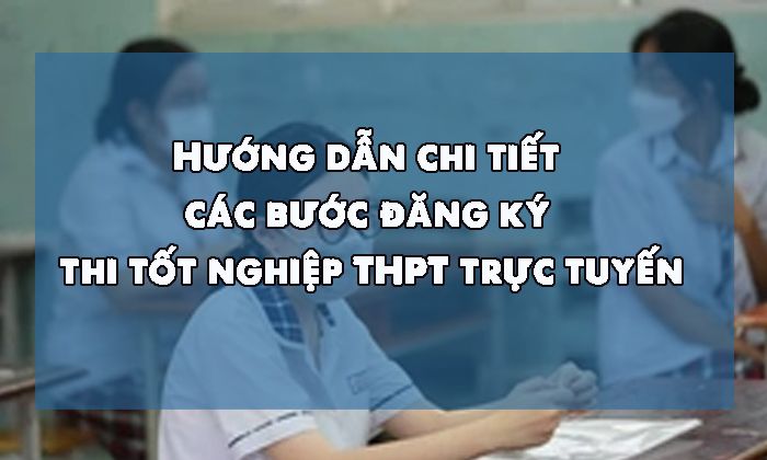 Hướng dẫn chi tiết các bước đăng ký thi tốt nghiệp THPT trực tuyến