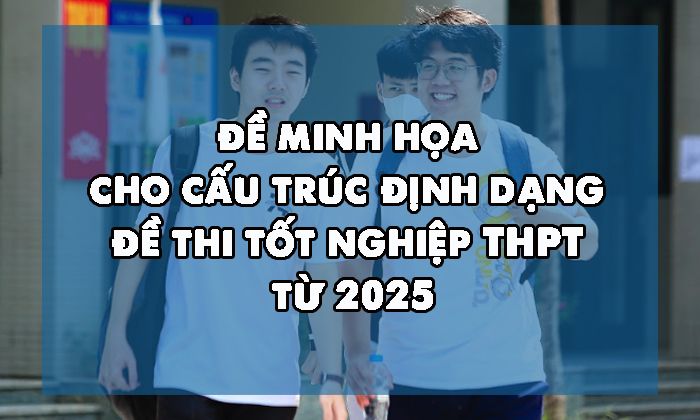 Công bố đề minh họa cho cấu trúc định dạng đề thi tốt nghiệp THPT từ 2025