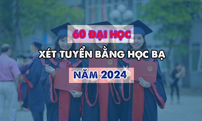 60 đại học xét tuyển bằng học bạ năm 2024